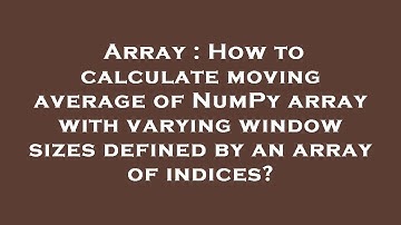 Array : How to calculate moving average of NumPy array with varying window sizes defined by an array