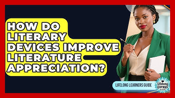How Do Literary Devices Improve Literature Appreciation? - Lifelong Learners Guide