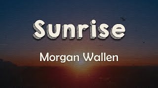 Morgan Wallen - Sunrise (Lyrics) | You're my sunrise, you keep comin' up