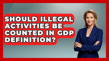 Should Illegal Activities Be Counted In GDP Definition? - Macroecon Experts
