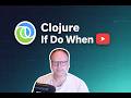 Clojure If Do When