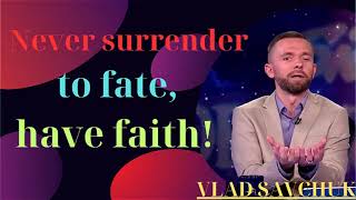 Never surrender to fate, have faith!/vlad savchuk