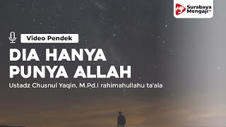 Dia Hanya Punya Allah - Ustadz Chusnul Yaqin, M.Pd.I rahimahullahu ta'ala