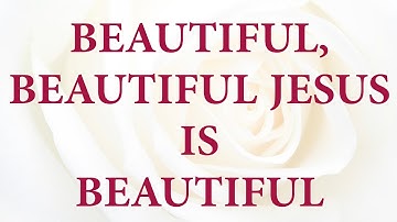 Beautiful, Beautiful Jesus is Beautiful - Divine Hymns - Lyrics Video