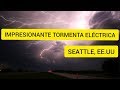 IMPRESIONANTE TORMENTA ELÉCTRICA EN SEATTLE EE.UU, CAEN MÁS DE 2.200 RAYOS EN TRES HORAS