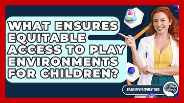 What Ensures Equitable Access To Play Environments For Children? - Brain Development Hub
