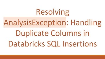Resolving AnalysisException: Handling Duplicate Columns in Databricks SQL Insertions