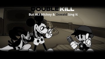 Double Kill but W.I Mickey & Oswald sing it