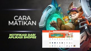 Cara Menonaktifkan Notifikasi Shopee Biar Main Mobile Legend Tidak Terganggu