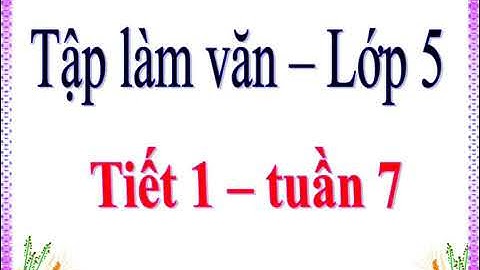 Tập làm văn Lớp 5 - Tuần 7 - TLV Luyện tập tả cảnh (tiết 1)