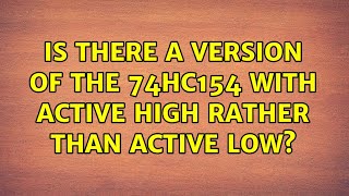 Is there a version of the 74HC154 with active High rather than active Low? (2 Solutions!!)