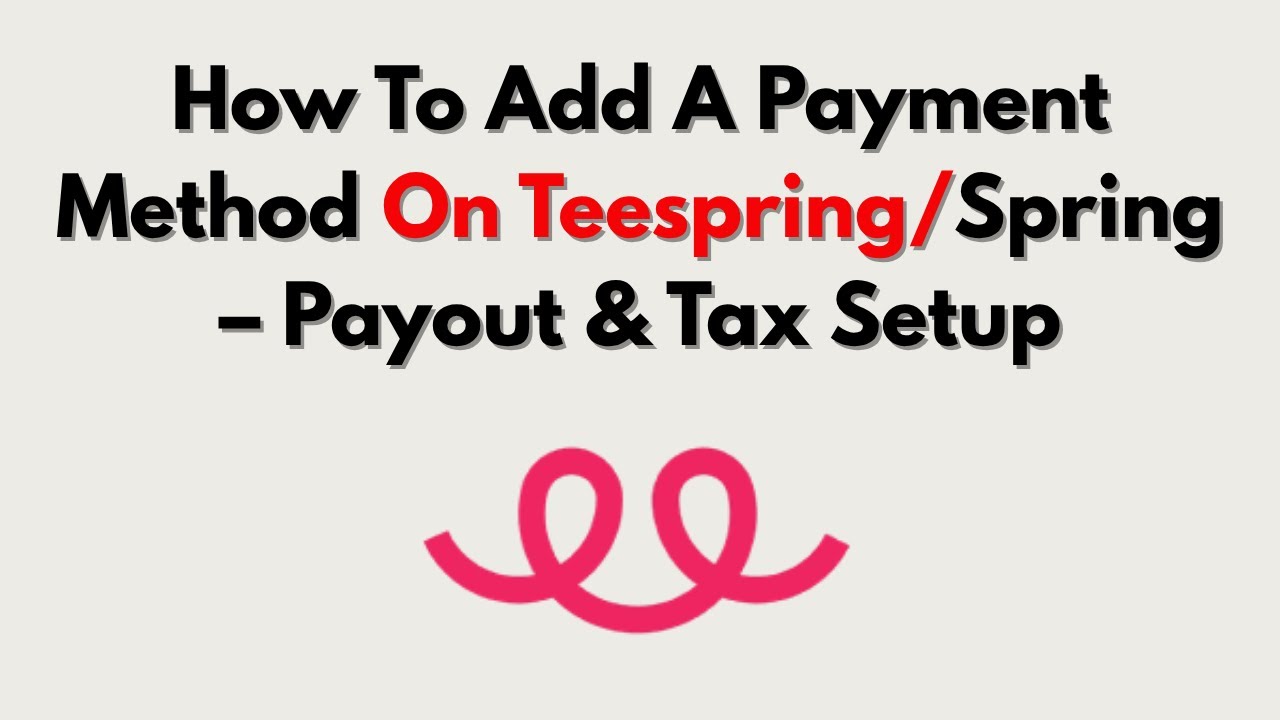 How To Add A Payment Method On Teespring/Spring – Payout & Tax Setup