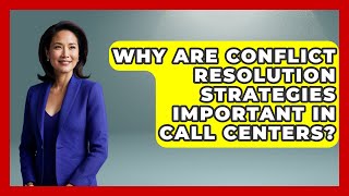 Why Are Conflict Resolution Strategies Important in Call Centers? | Call Center Pro Strategies News