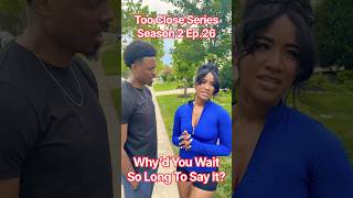 Why’d you wait all this time to say something??? Ep.26 #TooCloseSeriesSeason2