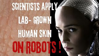 Scientists Create A Lab-Grown Human Skin And Cover Robots With It !