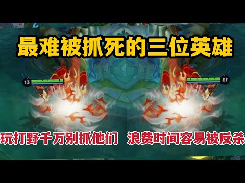 最难被抓死的三位英雄！玩打野千万别抓他们，浪费时间容易被反杀