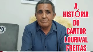 A HISTÓRIA DO CANTOR LOURIVAL FREITAS
