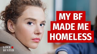 My BF Made Me Homeless | @LoveBuster_