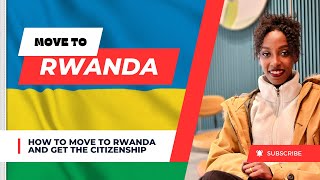 طرق الحصول على الجنسيةالرواندية، الهجرة الى رواندا بالتفصييل...RWANDAN CITIZENSHIP