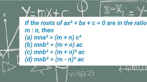If the roots of the equation ax² + bx + c = 0 are in the ratio m : n, then