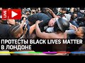 Протесты Black Lives Matter в Лондоне. Прямая трансляция