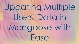 Updating Multiple Users' Data in Mongoose with Ease