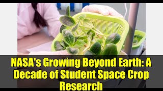 NASA's Growing Beyond Earth: A Decade of Student Space Crop Research
