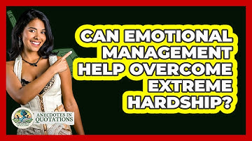 Can Emotional Management Help Overcome Extreme Hardship? - Anecdotes in Quotation