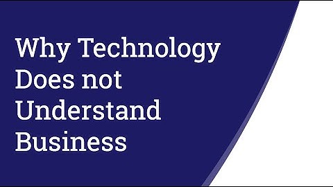 Why Technology Does Not Understand Business