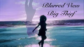 Blurred View - Big Thief - Unofficial Music Video