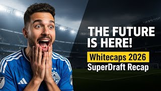 THE FUTURE IS HERE! 🇨🇦 Whitecaps 2026 SuperDraft Recap