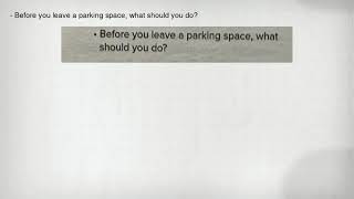 - Before you leave a parking space, what should you do?