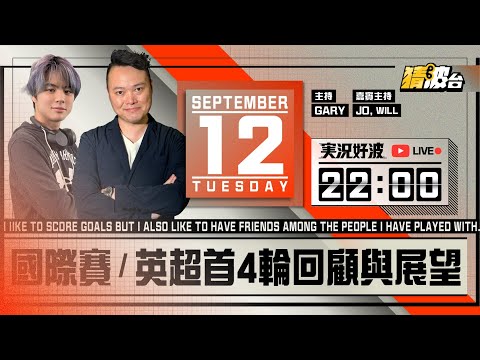 ｜実況好波｜2023-09-12 直播 國際賽及英超首4輪回顧與展望｜猜波台｜ft. 主持： Gary, Jo, Will