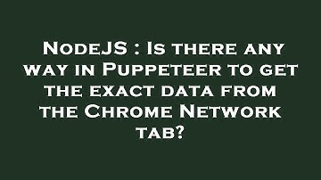 NodeJS : Is there any way in Puppeteer to get the exact data from the Chrome Network tab?