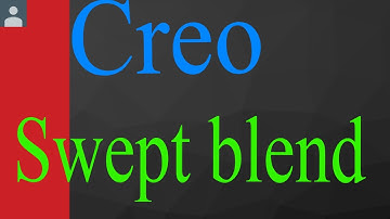 Creo - Swept Blend