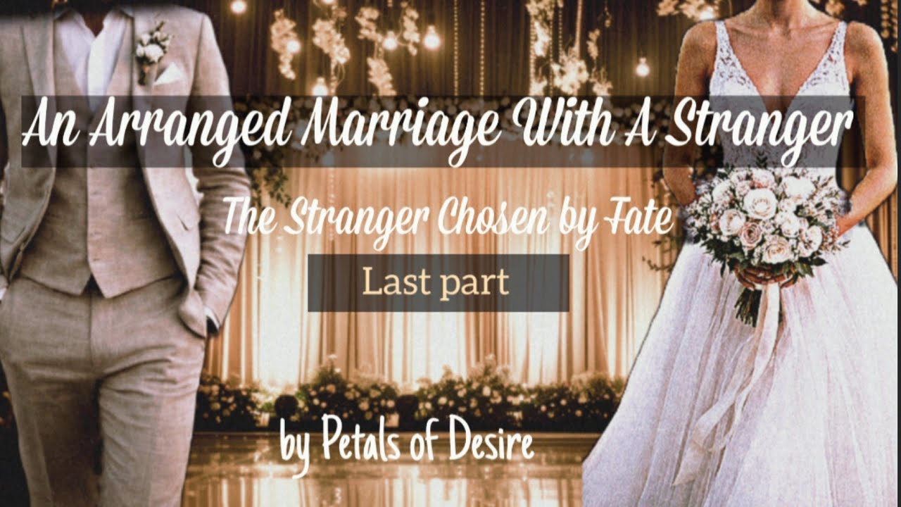 An Arranged Marriage With a Stranger – The Stranger Chosen by Fate | Last part| Petals of Desire 
