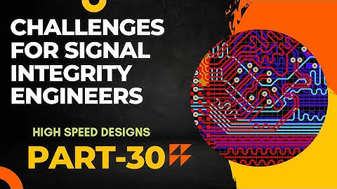 Challenges for signal integrity engineers | High Speed Designs - Part 30