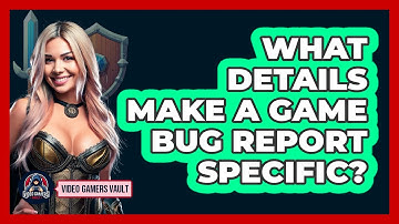 What Details Make A Game Bug Report Specific?