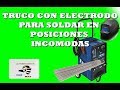 Truco con electrodo para soldar en posiciones incomodas