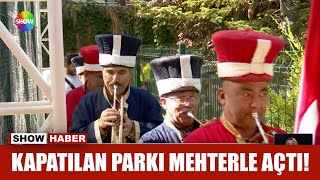 Kapatılan parkı mehterle açtı!