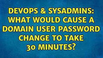 DevOps & SysAdmins: What would cause a domain user password change to take 30 minutes?