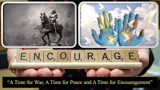 "A Time for War, A Time for Peace and A Time for Encouragement" There Is Time For War And There Is Time For Peace