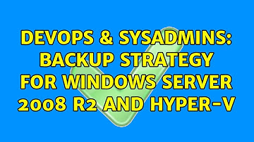 DevOps & SysAdmins: Backup strategy for Windows Server 2008 R2 and Hyper-V