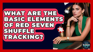 What Are The Basic Elements Of Red Seven Shuffle Tracking? - The Blackjack Blueprint