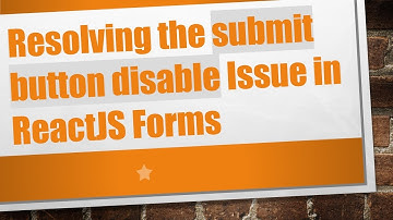 Resolving the submit button disable Issue in ReactJS Forms