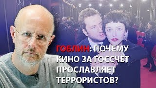 Гоблин: Почему кино за госсчет прославляет террористов? Гоблин: Почему кино за госсчет прославляет террористов?