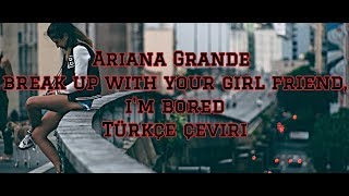 Ariana Grande Break Up With Your Girlfriend I M Bored Turkce