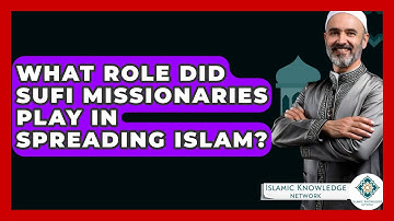 What Role Did Sufi Missionaries Play In Spreading Islam? - Islamic Knowledge Network
