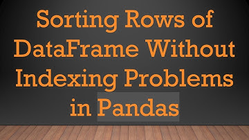 Sorting Rows of DataFrame Without Indexing Problems in Pandas