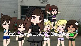 Past Dance Mom React To Themselves (finished)